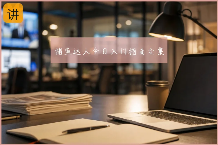 捕鱼达人今日入门指南合集